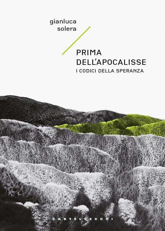 Copertina del libro di Gianluca Solera «Prima dell'apocalisse. I codici della speranza» (Castelvecchi)